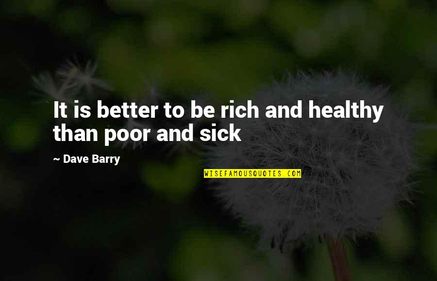Culantro Vs Cilantro Quotes By Dave Barry: It is better to be rich and healthy