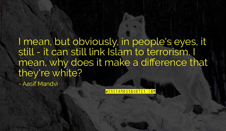 Culata En Quotes By Aasif Mandvi: I mean, but obviously, in people's eyes, it Culata En Quotes By Aasif Mandvi: I mean, but obviously, in people's eyes, it