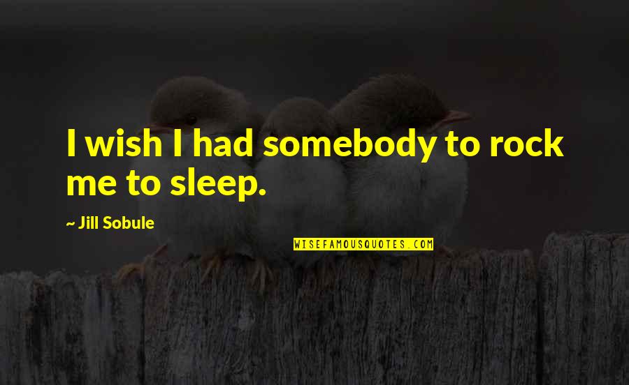 Culatertor Quotes By Jill Sobule: I wish I had somebody to rock me