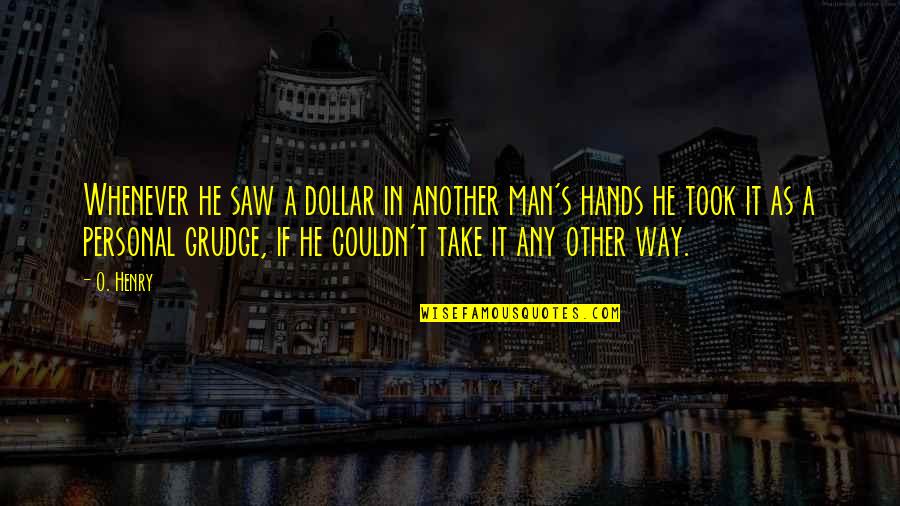 Culaterulator Quotes By O. Henry: Whenever he saw a dollar in another man's