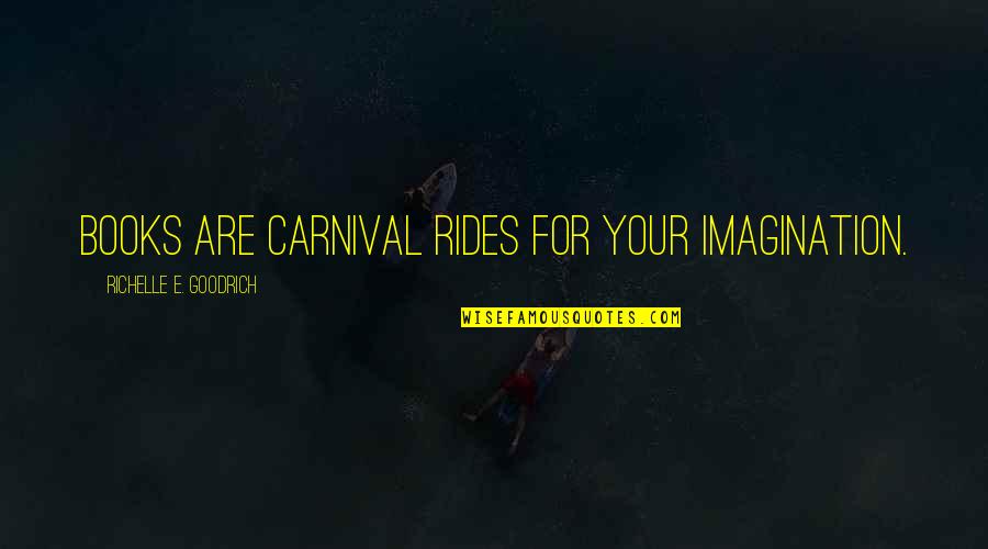 Culburnie Quotes By Richelle E. Goodrich: Books are carnival rides for your imagination.