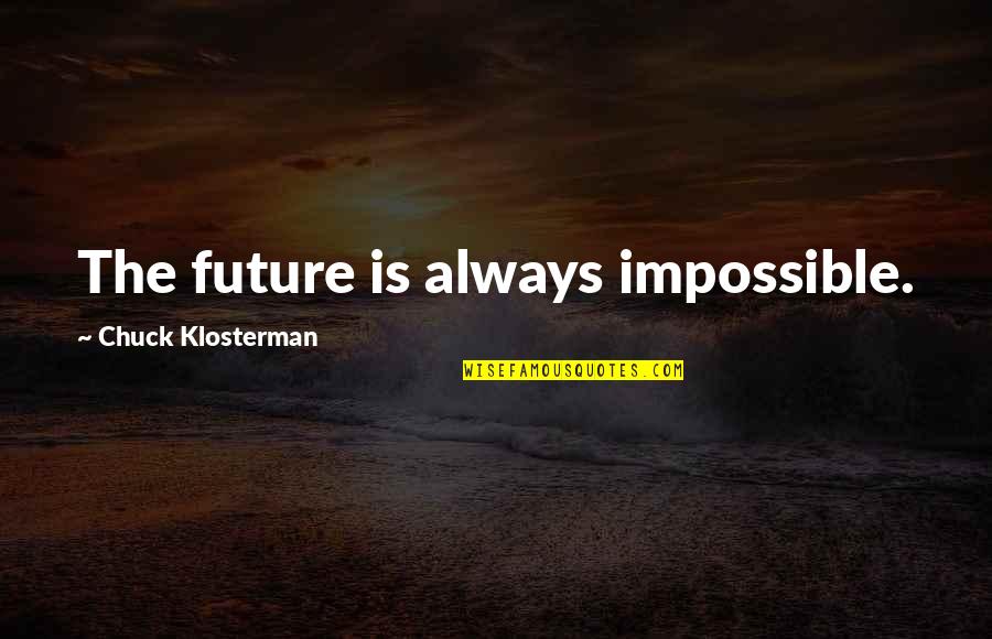 Culburnie Records Quotes By Chuck Klosterman: The future is always impossible. Culburnie Records Quotes By Chuck Klosterman: The future is always impossible.