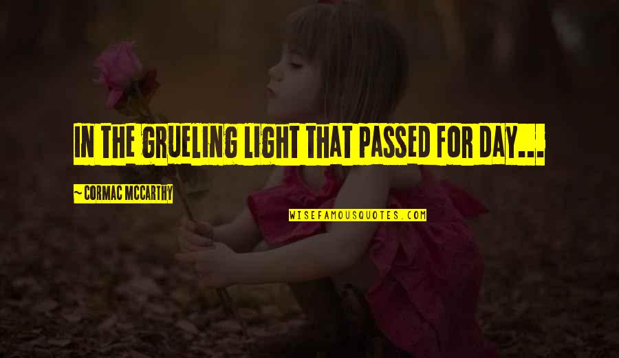 Culclasure Origin Quotes By Cormac McCarthy: In the grueling light that passed for day... Culclasure Origin Quotes By Cormac McCarthy: In the grueling light that passed for day...