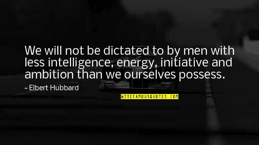 Culebra Quotes By Elbert Hubbard: We will not be dictated to by men