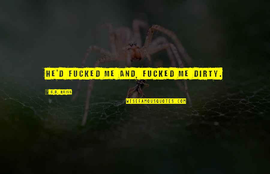 Culegere Mate Quotes By C.D. Reiss: He'd fucked me and, fucked me dirty. Culegere Mate Quotes By C.D. Reiss: He'd fucked me and, fucked me dirty.
