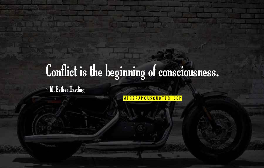 Culegere Mate Quotes By M. Esther Harding: Conflict is the beginning of consciousness. Culegere Mate Quotes By M. Esther Harding: Conflict is the beginning of consciousness.