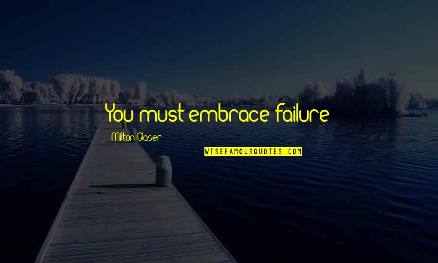 Culegere Mate Quotes By Milton Glaser: You must embrace failure Culegere Mate Quotes By Milton Glaser: You must embrace failure