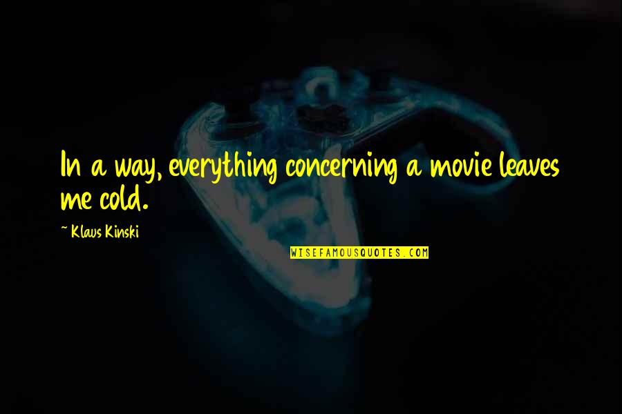 Culegere Moise Quotes By Klaus Kinski: In a way, everything concerning a movie leaves Culegere Moise Quotes By Klaus Kinski: In a way, everything concerning a movie leaves