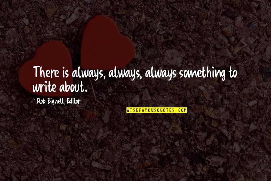Culetto Segretaria Quotes By Rob Bignell, Editor: There is always, always, always something to write Culetto Segretaria Quotes By Rob Bignell, Editor: There is always, always, always something to write