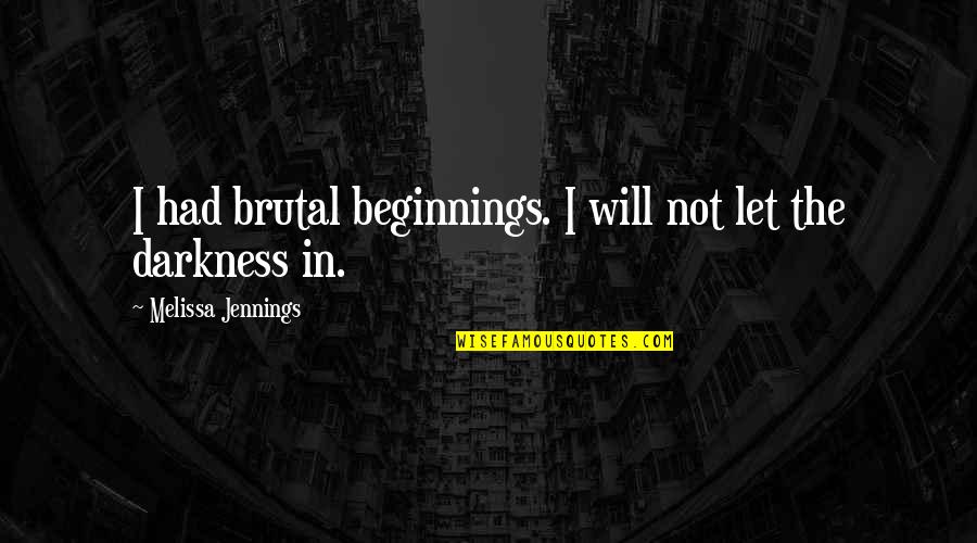 Culinary Arts Inspiring Quotes By Melissa Jennings: I had brutal beginnings. I will not let
