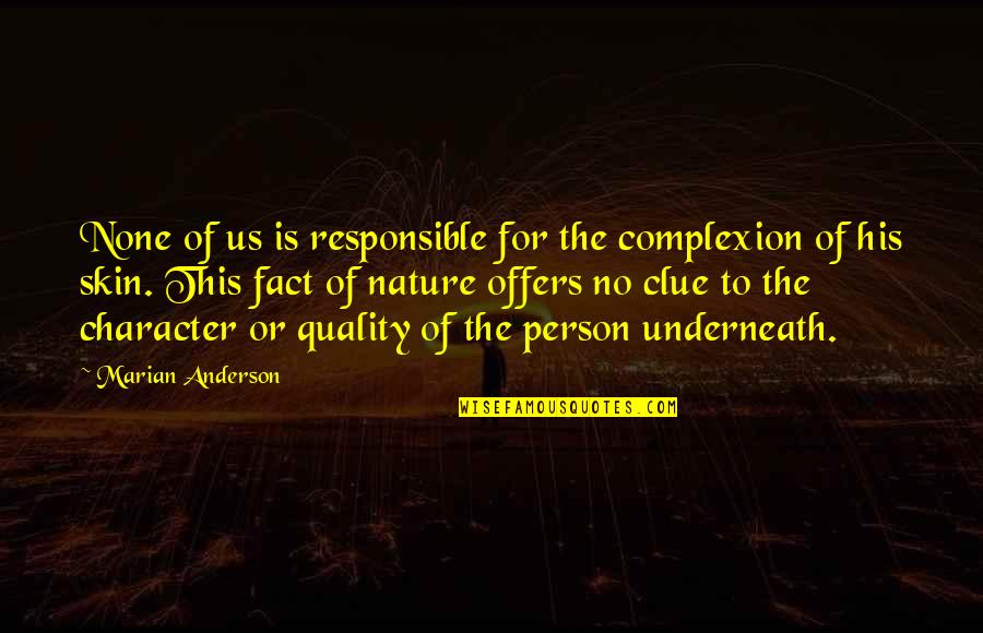 Culinary Joy Quotes By Marian Anderson: None of us is responsible for the complexion Culinary Joy Quotes By Marian Anderson: None of us is responsible for the complexion