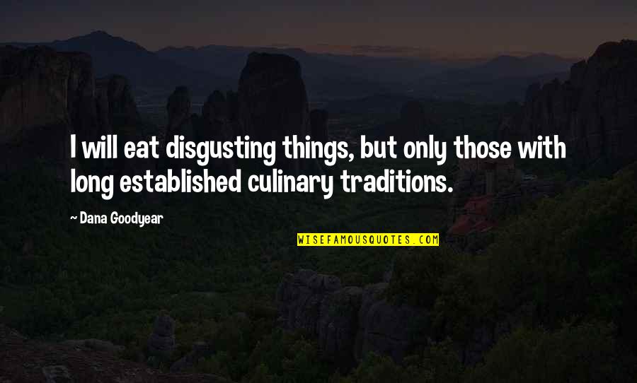 Culinary Quotes By Dana Goodyear: I will eat disgusting things, but only those Culinary Quotes By Dana Goodyear: I will eat disgusting things, but only those