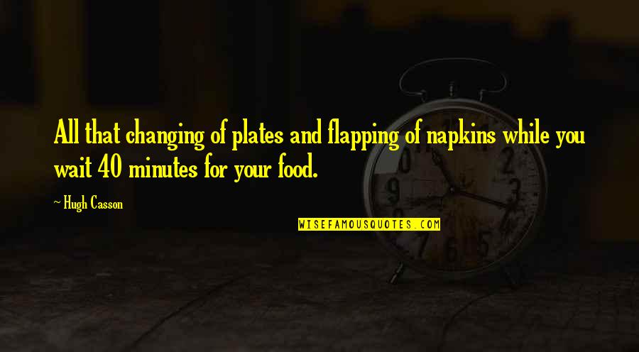 Culinary Quotes By Hugh Casson: All that changing of plates and flapping of Culinary Quotes By Hugh Casson: All that changing of plates and flapping of