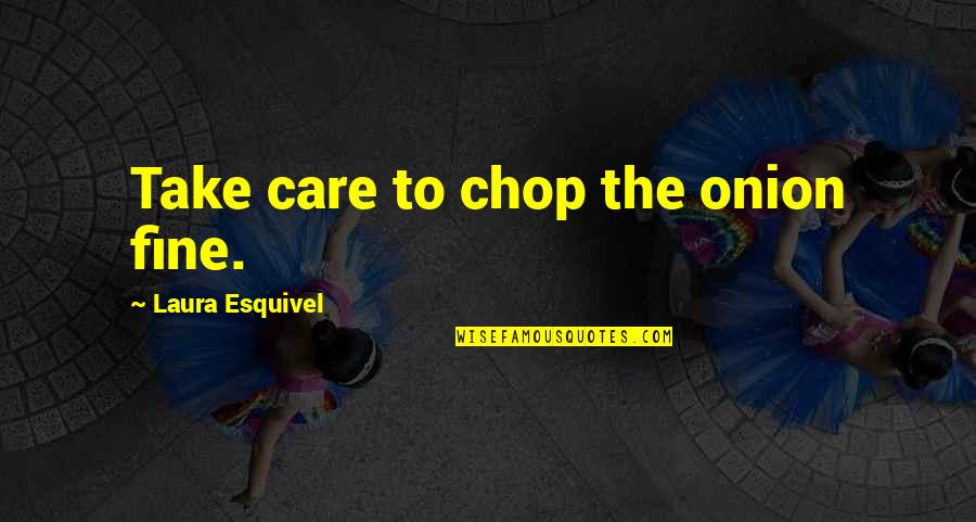 Culinary Quotes By Laura Esquivel: Take care to chop the onion fine. Culinary Quotes By Laura Esquivel: Take care to chop the onion fine.