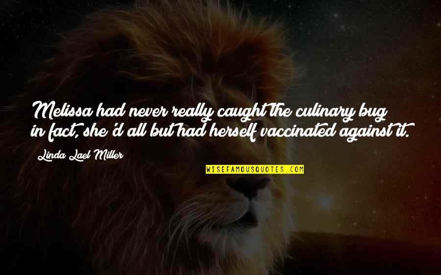 Culinary Quotes By Linda Lael Miller: Melissa had never really caught the culinary bug; Culinary Quotes By Linda Lael Miller: Melissa had never really caught the culinary bug;