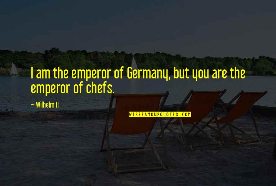 Culinary Quotes By Wilhelm II: I am the emperor of Germany, but you