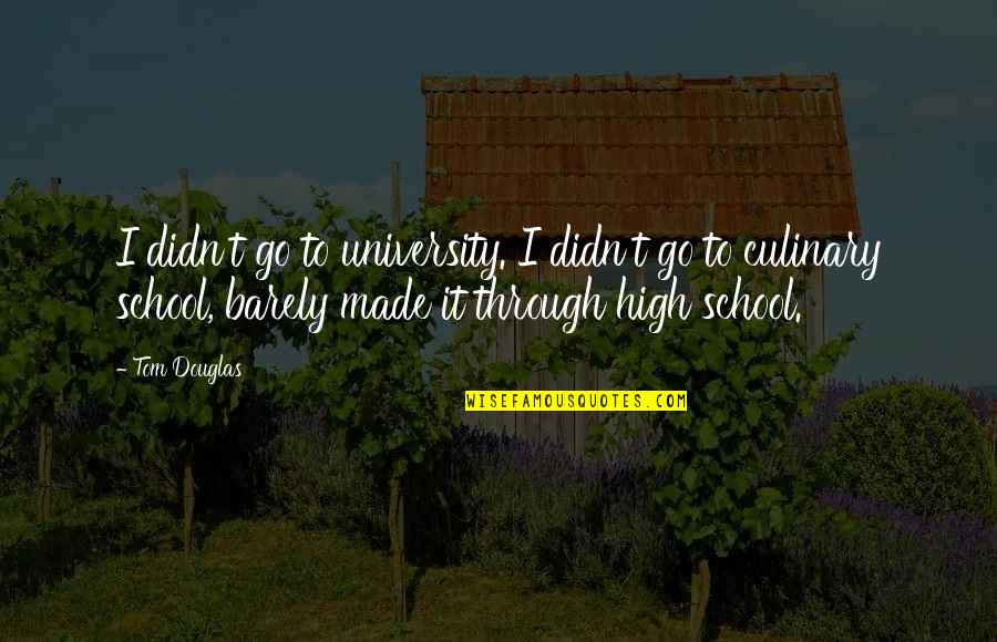 Culinary School Quotes By Tom Douglas: I didn't go to university. I didn't go
