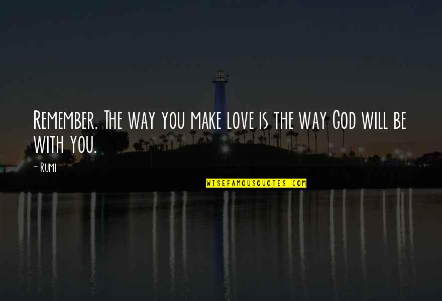 Cullari Vineyard Quotes By Rumi: Remember. The way you make love is the