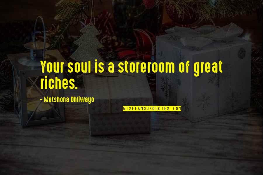 Cullari Vineyards Quotes By Matshona Dhliwayo: Your soul is a storeroom of great riches. Cullari Vineyards Quotes By Matshona Dhliwayo: Your soul is a storeroom of great riches.