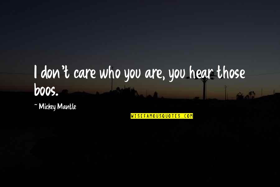 Cullari Winery Quotes By Mickey Mantle: I don't care who you are, you hear Cullari Winery Quotes By Mickey Mantle: I don't care who you are, you hear