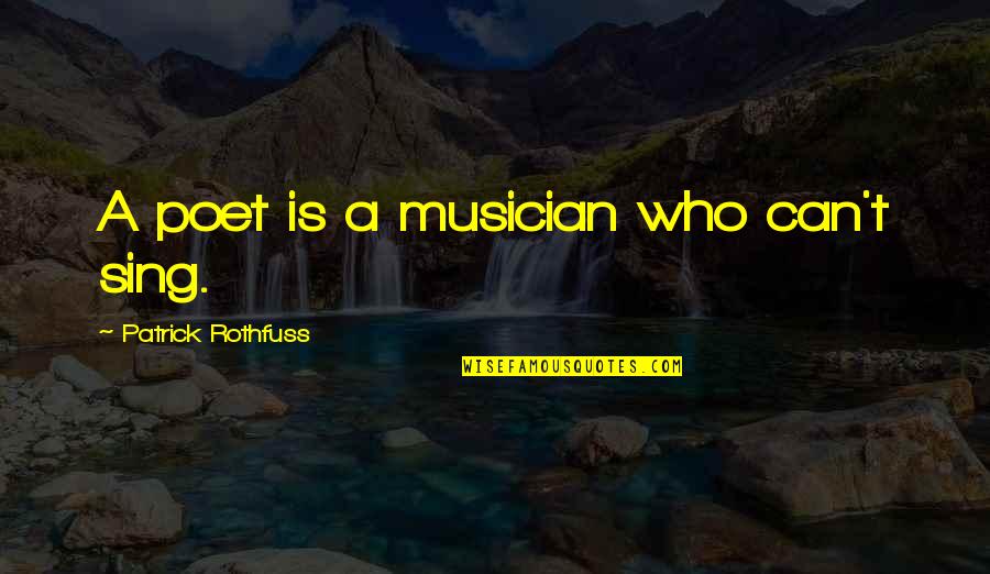 Culled Define Quotes By Patrick Rothfuss: A poet is a musician who can't sing.