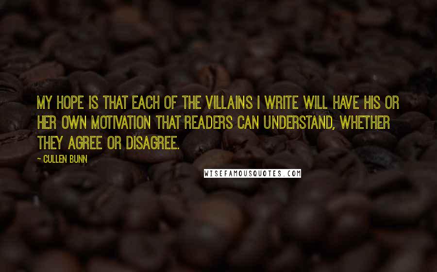 Cullen Bunn quotes: My hope is that each of the villains I write will have his or her own motivation that readers can understand, whether they agree or disagree.