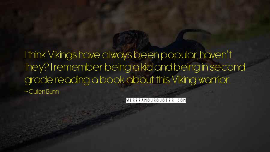 Cullen Bunn quotes: I think Vikings have always been popular, haven't they? I remember being a kid and being in second grade reading a book about this Viking warrior.