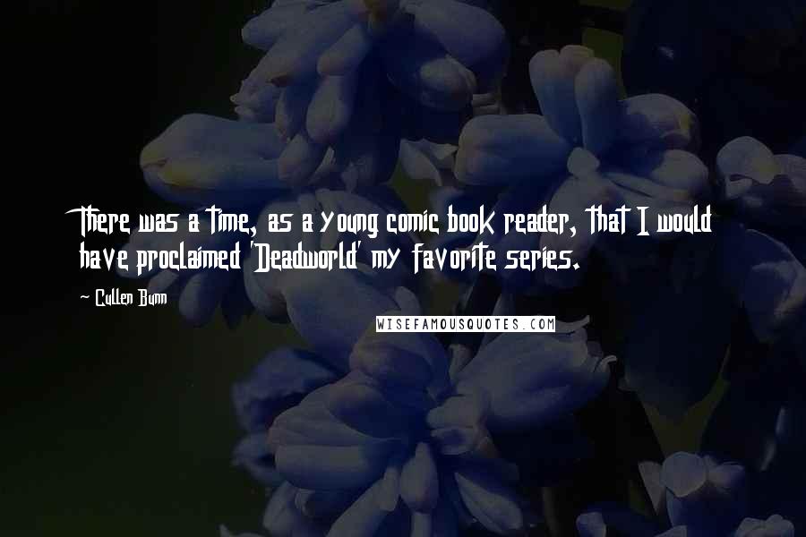 Cullen Bunn quotes: There was a time, as a young comic book reader, that I would have proclaimed 'Deadworld' my favorite series.