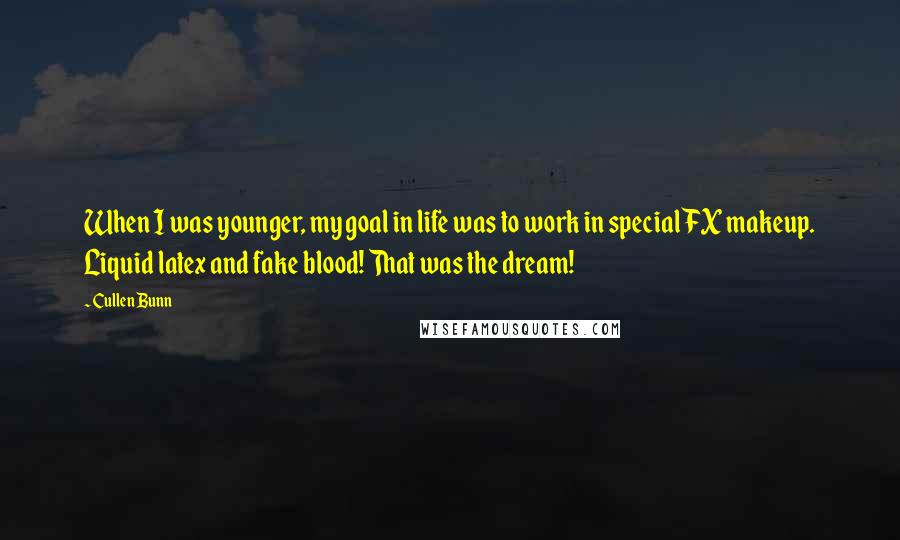 Cullen Bunn quotes: When I was younger, my goal in life was to work in special FX makeup. Liquid latex and fake blood! That was the dream!