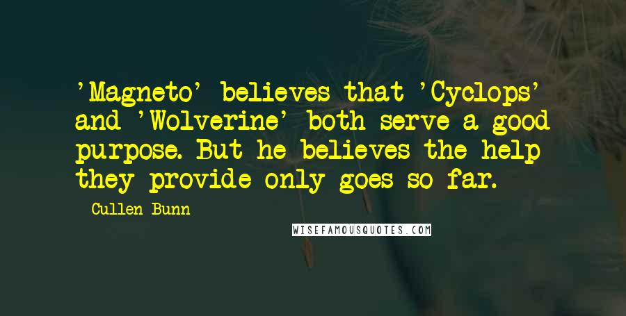 Cullen Bunn quotes: 'Magneto' believes that 'Cyclops' and 'Wolverine' both serve a good purpose. But he believes the help they provide only goes so far. Cullen Bunn quotes: 'Magneto' believes that 'Cyclops' and 'Wolverine' both serve a good purpose. But he believes the help they provide only goes so far.