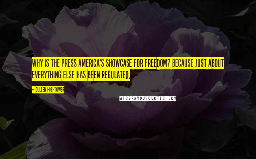 Cullen Hightower quotes: Why is the press America's showcase for freedom? Because just about everything else has been regulated.