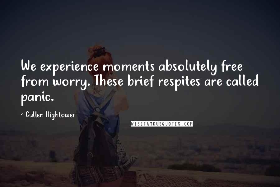 Cullen Hightower quotes: We experience moments absolutely free from worry. These brief respites are called panic.