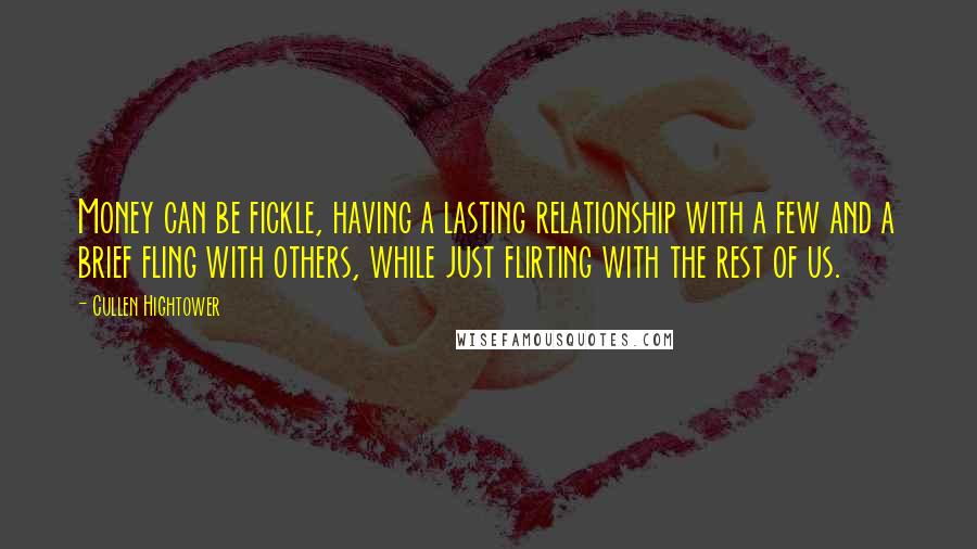 Cullen Hightower quotes: Money can be fickle, having a lasting relationship with a few and a brief fling with others, while just flirting with the rest of us.