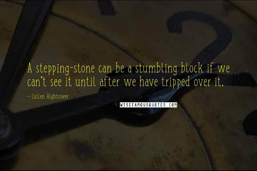 Cullen Hightower quotes: A stepping-stone can be a stumbling block if we can't see it until after we have tripped over it.