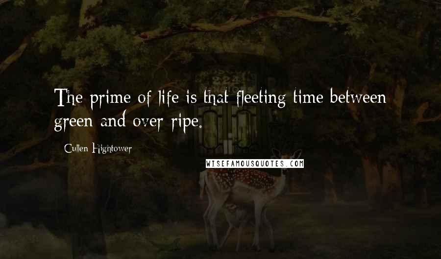 Cullen Hightower quotes: The prime of life is that fleeting time between green and over-ripe.