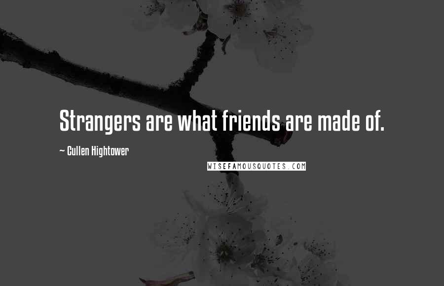 Cullen Hightower quotes: Strangers are what friends are made of.