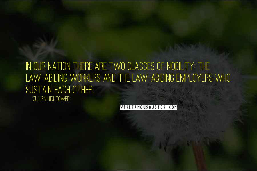 Cullen Hightower quotes: In our nation there are two classes of nobility: the law-abiding workers and the law-abiding employers who sustain each other.