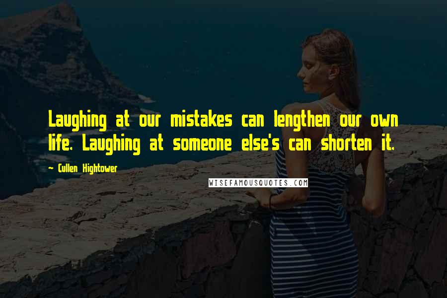 Cullen Hightower quotes: Laughing at our mistakes can lengthen our own life. Laughing at someone else's can shorten it.
