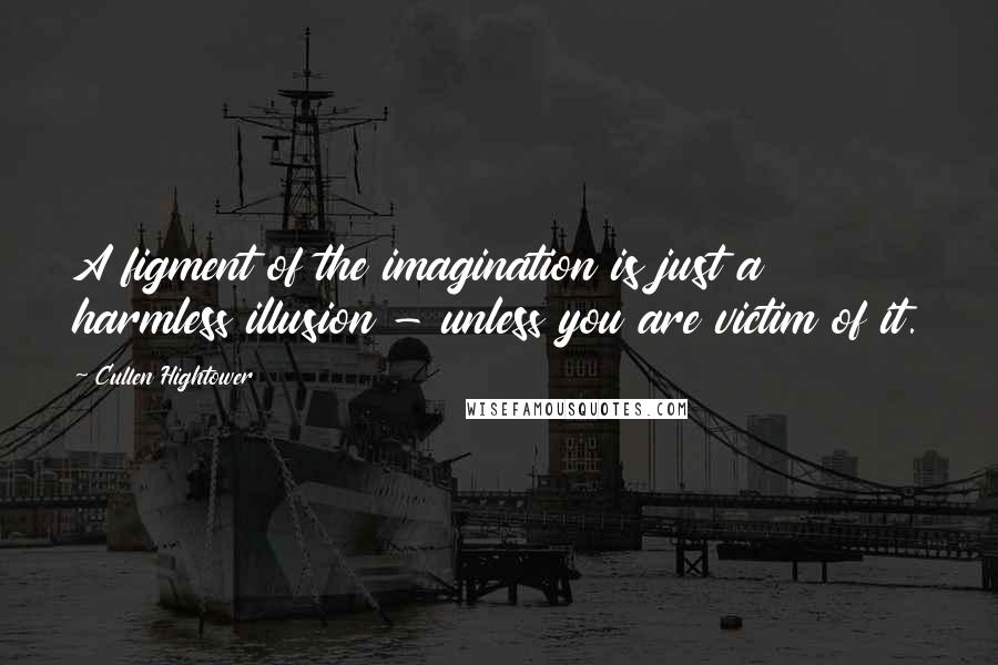 Cullen Hightower quotes: A figment of the imagination is just a harmless illusion - unless you are victim of it.