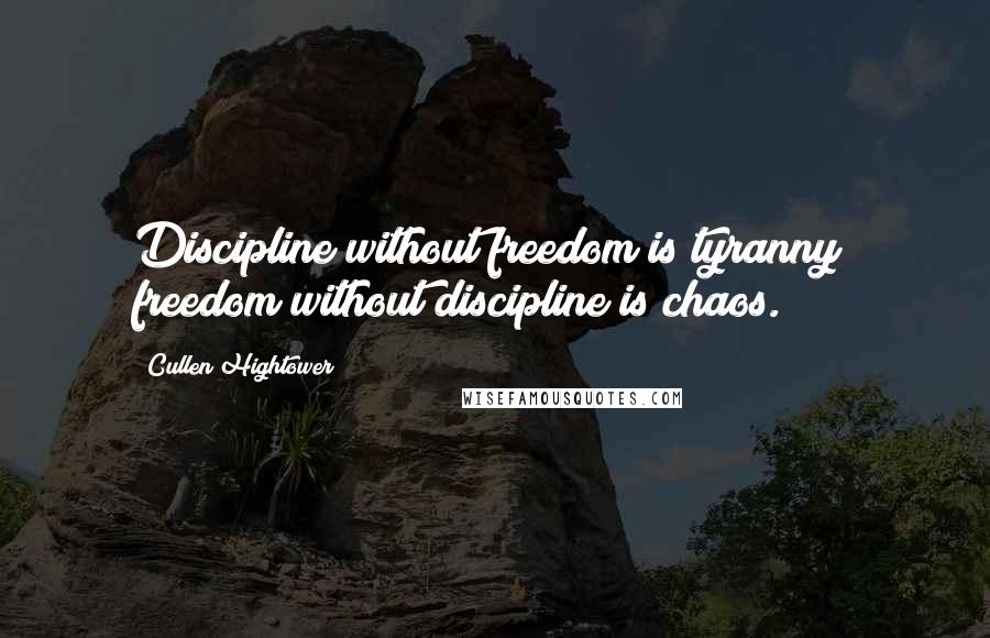 Cullen Hightower quotes: Discipline without freedom is tyranny; freedom without discipline is chaos.