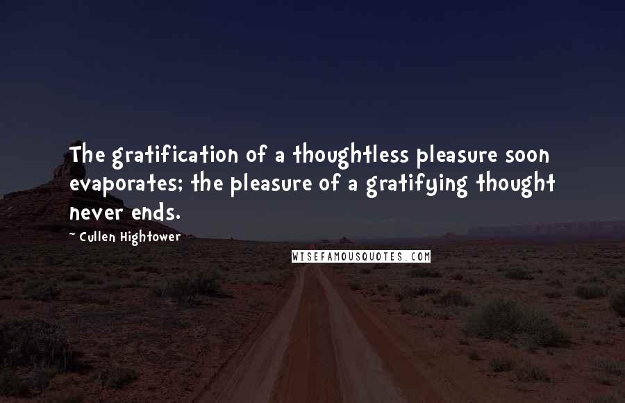 Cullen Hightower quotes: The gratification of a thoughtless pleasure soon evaporates; the pleasure of a gratifying thought never ends.