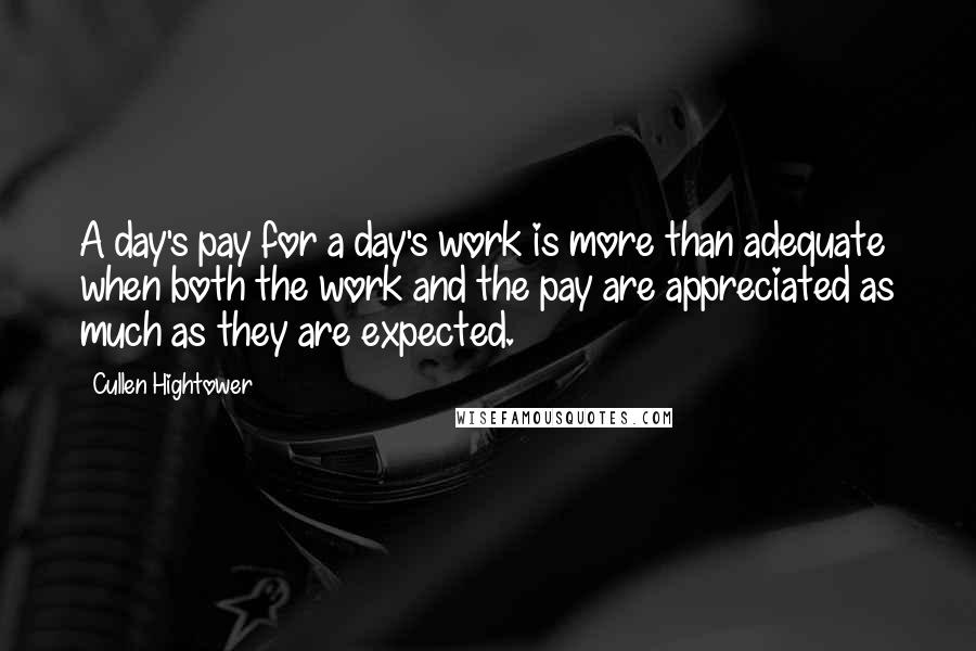 Cullen Hightower quotes: A day's pay for a day's work is more than adequate when both the work and the pay are appreciated as much as they are expected.