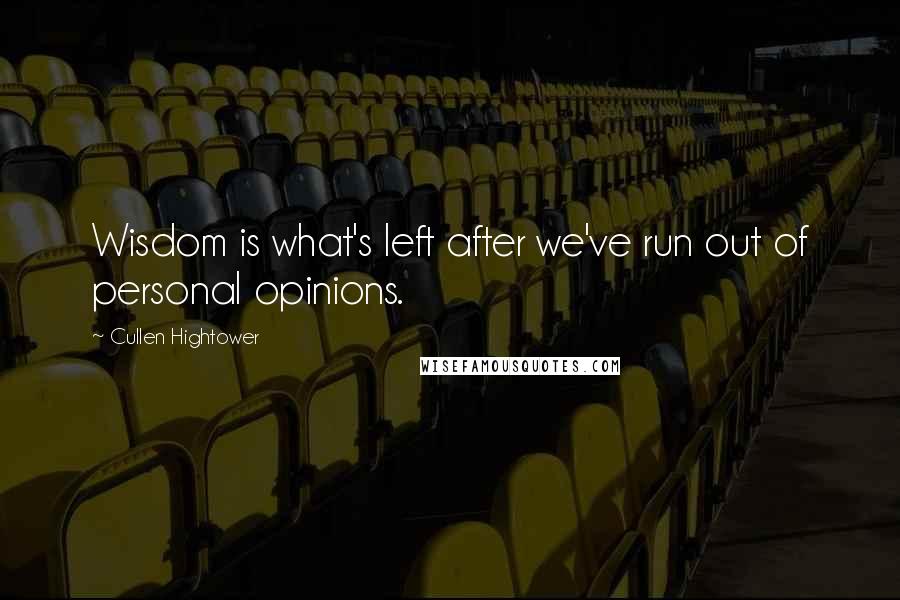 Cullen Hightower quotes: Wisdom is what's left after we've run out of personal opinions.