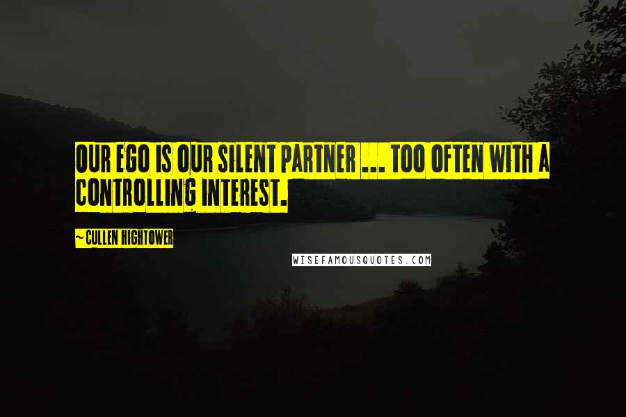 Cullen Hightower quotes: Our ego is our silent partner ... too often with a controlling interest.
