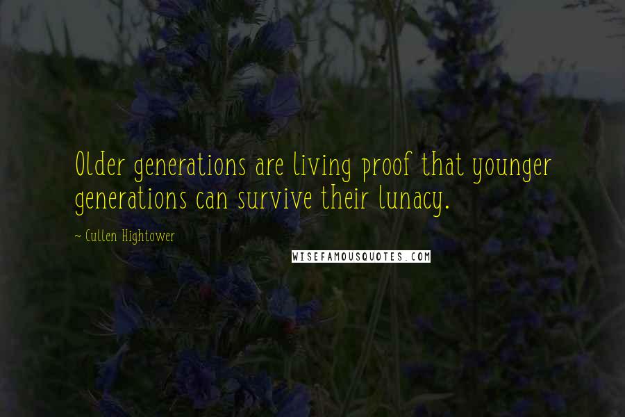 Cullen Hightower quotes: Older generations are living proof that younger generations can survive their lunacy.