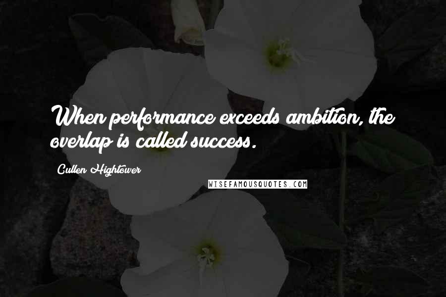 Cullen Hightower quotes: When performance exceeds ambition, the overlap is called success.