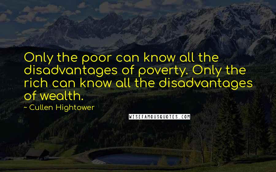 Cullen Hightower quotes: Only the poor can know all the disadvantages of poverty. Only the rich can know all the disadvantages of wealth.
