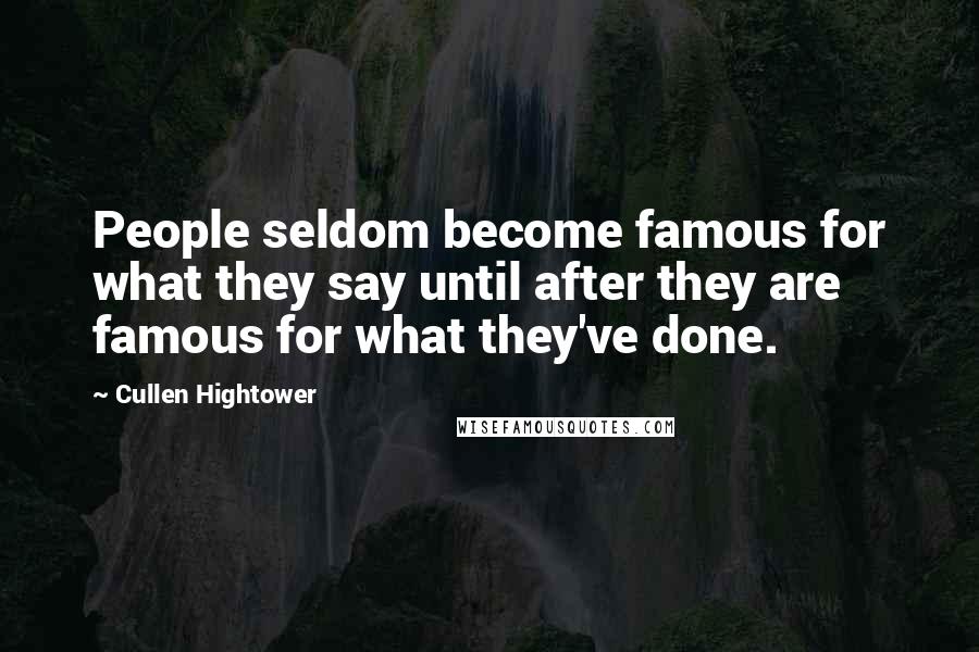 Cullen Hightower quotes: People seldom become famous for what they say until after they are famous for what they've done.