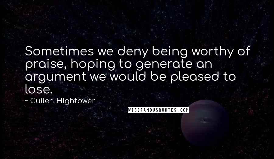 Cullen Hightower quotes: Sometimes we deny being worthy of praise, hoping to generate an argument we would be pleased to lose.