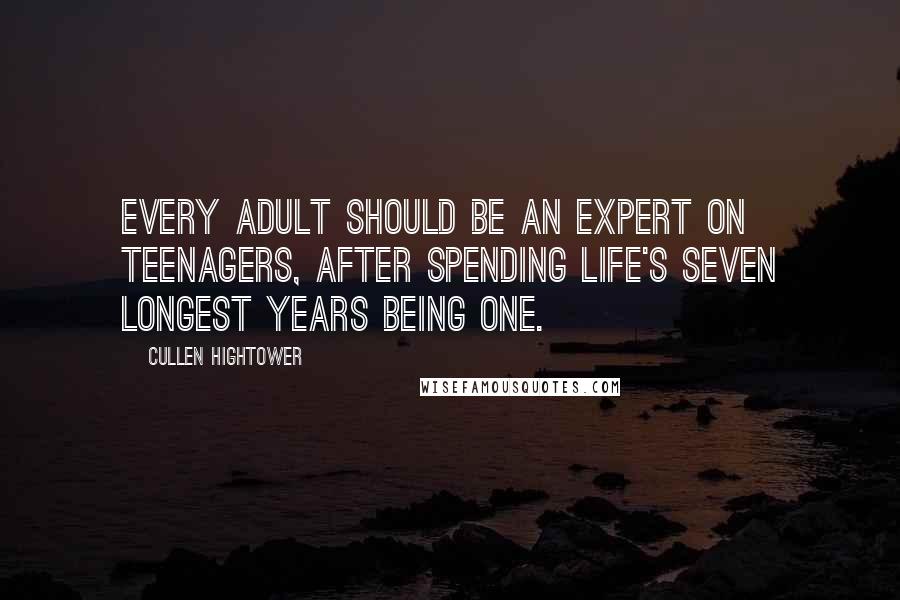 Cullen Hightower quotes: Every adult should be an expert on teenagers, after spending life's seven longest years being one.